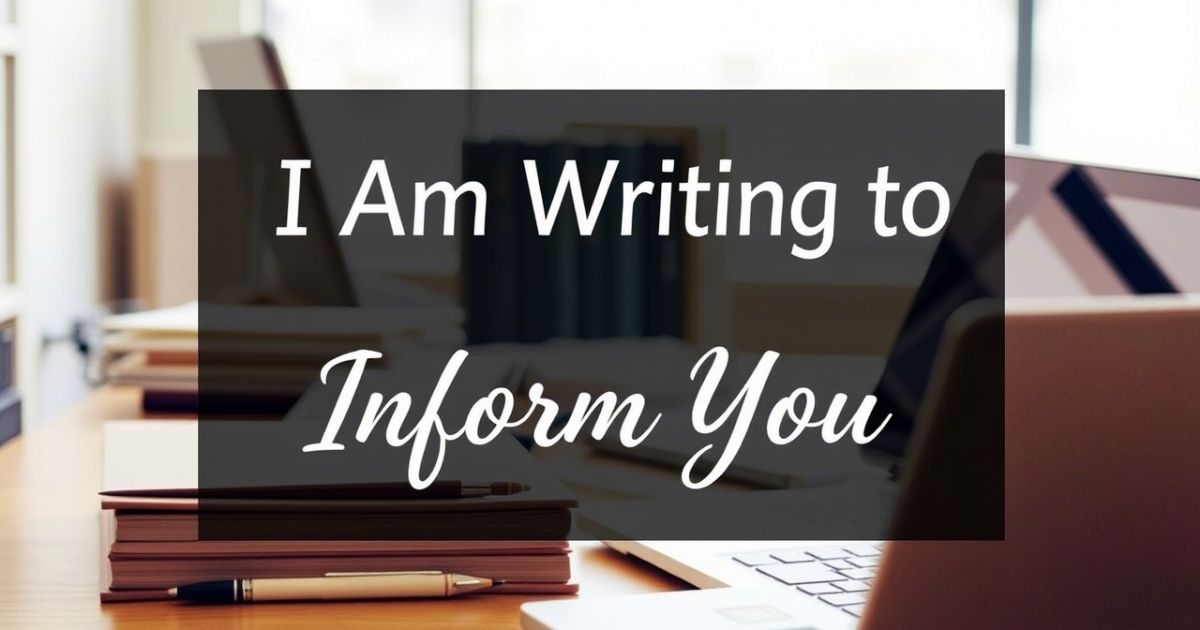 I Am Writing to Inform You