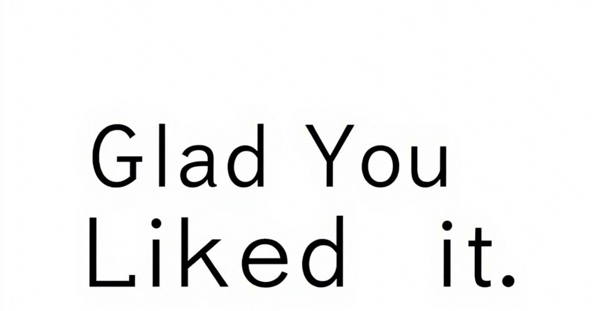 Glad You Liked It